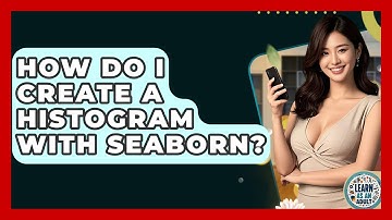 How Do I Create A Histogram With Seaborn? - Learn As An Adult