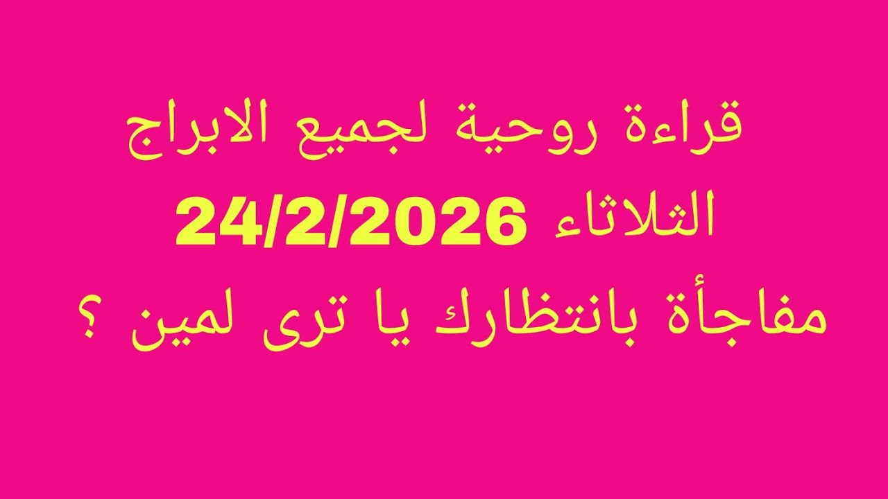 القراءة الروحية لجميع الابراج الابراج//الثلاثاء 24/2/2026//مفاجأة بانتظارك يا ترى لمين
