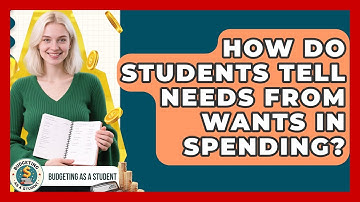 How Do Students Tell Needs From Wants In Spending? - Budgeting as a Student