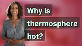 Why Is Thermosphere Hot?