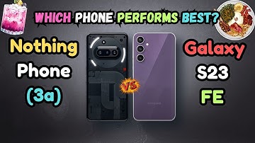 Nothing Phone 3a Vs Samsung Galaxy S23 FE | Different Budget & Performance | But Which is Better?