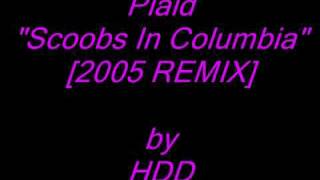 Plaid - Scoobs In Columbia (HDD REMIX)