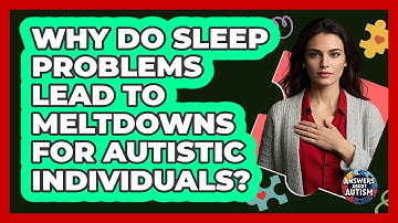 Why Do Sleep Problems Lead To Meltdowns For Autistic Individuals? - Answers About Autism