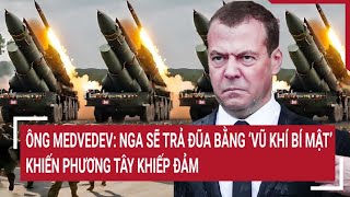 Ông Medvedev: Nga sẽ trả đũa bằng ‘vũ khí bí mật’ khiến phương Tây khiếp đảm