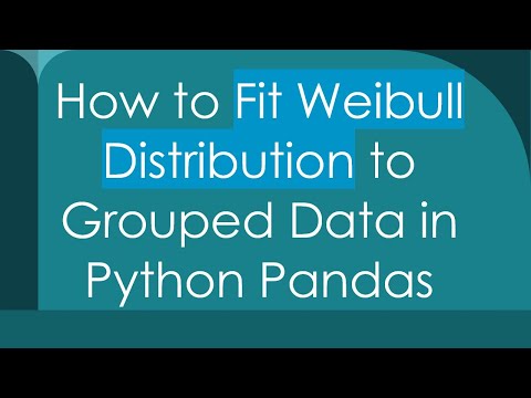 How to Fit Weibull Distribution to Grouped Data in Python Pandas