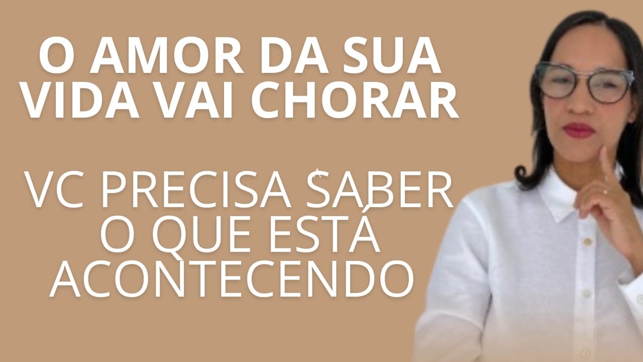 O amor da sua vida vai chorar, vc precisa saber o que está acontecendo. 