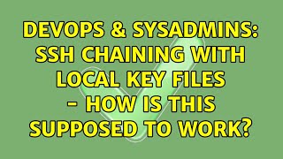 DevOps & SysAdmins: ssh chaining with local key files - how is this supposed to work?
