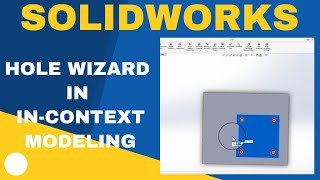 Hole Wizard in In Context Modeling: A Comprehensive SolidWorks Tutorial Profile