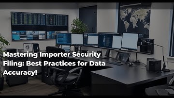 Mastering Importer Security Filing: Best Practices for Data Accuracy!
