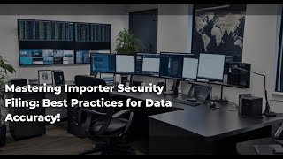 Mastering Importer Security Filing: Best Practices for Data Accuracy!