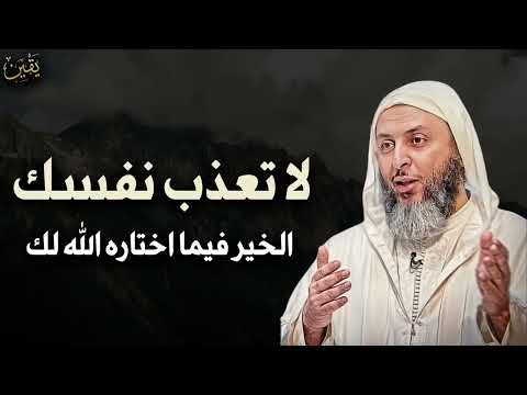 لا تعذب نفسك الخيرة فيما اختاره الله لك د سعيد الكملي