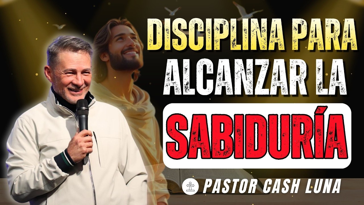 DISCIPLINA PARA ALCANZAR LA SABIDURÍA | CASH LUNA | CHRISTIANSERMONS2026