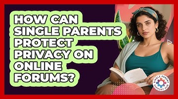 How Can Single Parents Protect Privacy On Online Forums? - Single Parent Support Hub