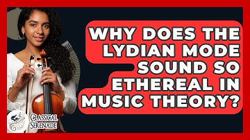 Why Does The Lydian Mode Sound So Ethereal In Music Theory? - Classical Serenade