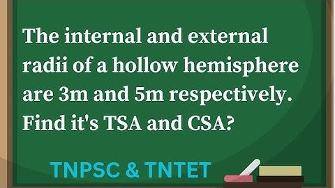 The internal and external radii of a hollow hemisphere are 3m and 5m respectively.Find TSA and CSA?