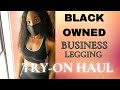 Black-owned Business LEGGING TRY-ON HAUL!