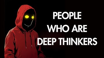 The Psychology of People Who Are Deep Thinkers