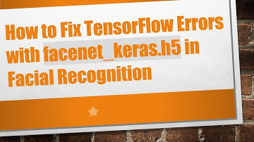 How to Fix TensorFlow Errors with facenet_keras.h5 in Facial Recognition