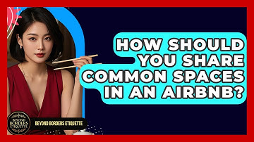 How Should You Share Common Spaces In An Airbnb? - Beyond Borders Etiquette