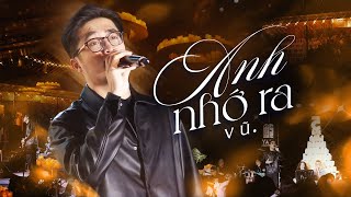 ANH NHỚ RA - VŨ. LIVE (Version Lay Động Triệu Trái Tim) | Mây Lang Thang Đà Lạt | Official MV