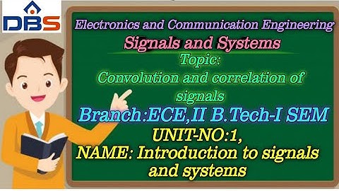 DBS -CONVOLUTION AND CORRELATION OF SIGNALS,INTRODUCTION TO SIGNALS AND SYSTEMS,II YEAR ISEMESTER