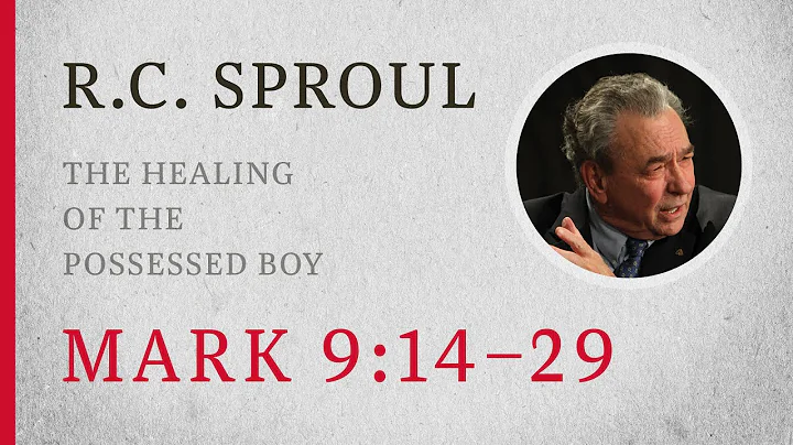 The Healing of the Possessed Boy (Mark 9:14–29) — A Sermon by R.C. Sproul