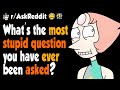 What's the most stupid question you have ever been asked?