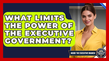 What Limits the Power of the Executive Government? - Inside the Executive Branch