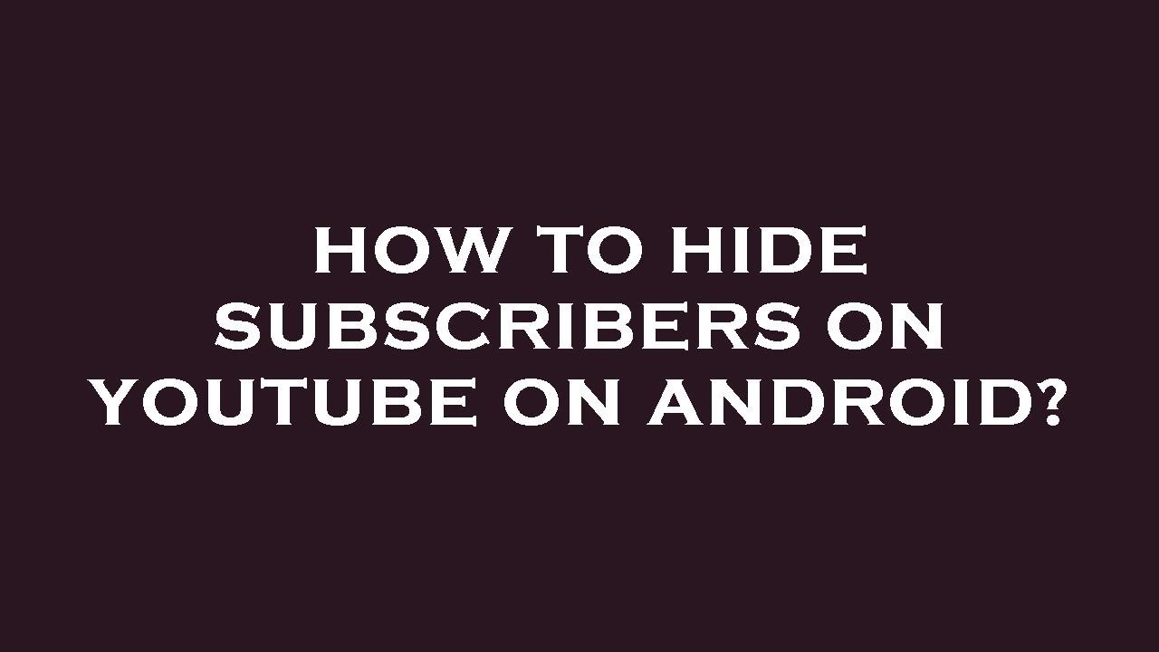 how-to-hide-subscribers-on-youtube-on-android-youtube