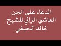 الدعاء على الجن العاشق الزاني للشيخ خالد الحبشي الدعاء على الجن العاشق الزاني للشيخ خالد الحبشي