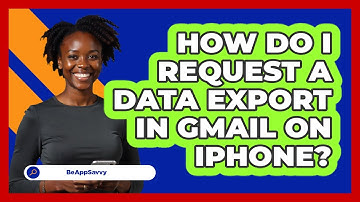 How do I request a data export in Gmail on iPhone? - Be App Savvy