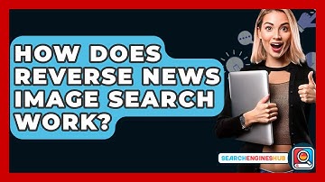 How Does Reverse News Image Search Work? - SearchEnginesHub.com