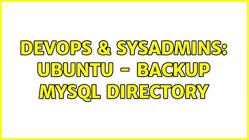 DevOps & SysAdmins: Ubuntu - backup mysql directory