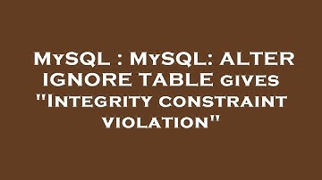 MySQL : MySQL: ALTER IGNORE TABLE gives "Integrity constraint violation"