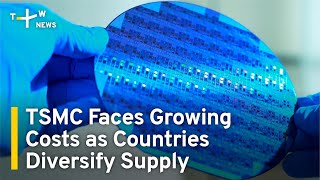TSMC Faces Growing Costs as Countries Diversify Supply | TaiwanPlus News