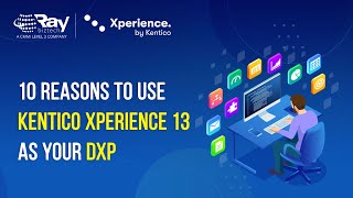 10 Reasons to use Kentico Xperience 13 as your DXP |  Ray Business Technologies