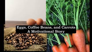 Carrots, Eggs, and Coffee Beans/ A Motivational Story/ Lifestyle of Beauty