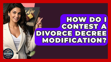 How Do I Contest A Divorce Decree Modification? - Get Divorce Answers