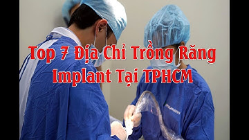 Top 7 địa chỉ trồng răng implant tại TPHCM | Nha khoa trồng răng Sài Gòn | Nha Khoa Uy Tín