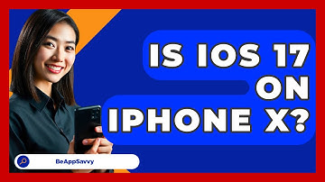 Is iOS 17 On iPhone X? - Be App Savvy