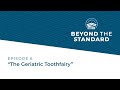 Beyond the Standard Podcast - Episode 6 - "The Geriatric Toothfairy"