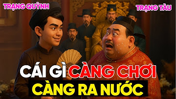 CÀNG CHƠI CÀNG RA NƯỚC – Trạng Quỳnh Giải Câu Đố Khiến Vua Tàu Tái Mặt, Triều Đình Cứng Họng
