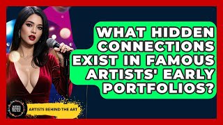 What Hidden Connections Exist In Famous Artists' Early Portfolios? - Artists Behind the Art