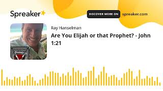 Are You Elijah or that Prophet - John 1:21 (made with Spreaker)