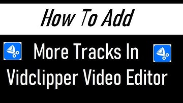 How To Add Multiple Tracks in Vidclipper Video Editing Software