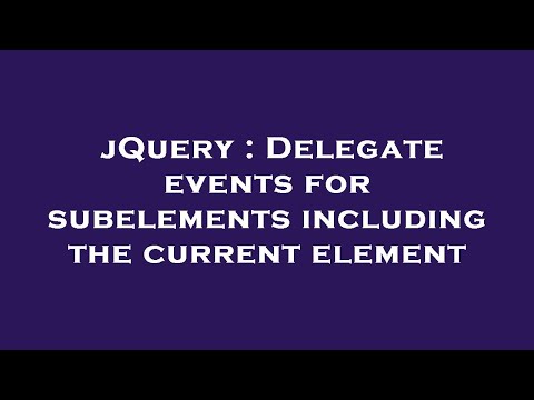 jQuery : Delegate events for subelements including the current element