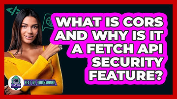 What Is CORS And Why Is It A Fetch API Security Feature? - Next LVL Programming
