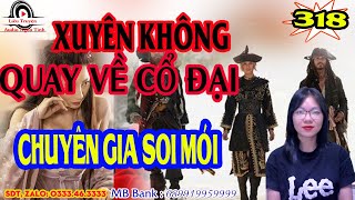 Chuyên gia soi mói | Xuyên không quay về cổ đại tập 318 | Truyện xuyên không cực hay