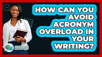 How Can You Avoid Acronym Overload In Your Writing? - The Language Library
