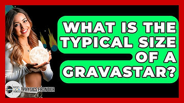 What Is The Typical Size Of A Gravastar? - Physics Frontier